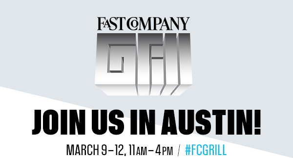 Fast Company Grill | JOIN US IN AUSTIN! March 9-12, 11am-4pm | #fcgrill