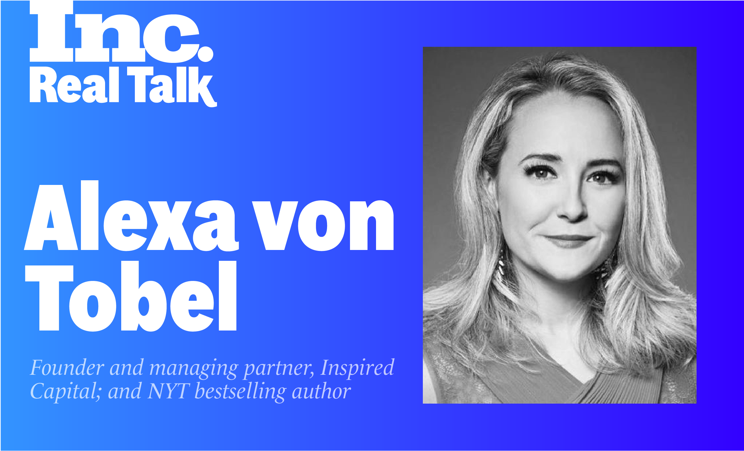 Inc. Real Talk Featuring Alexa von Tobel