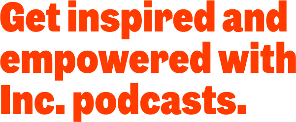 Get inspired and empowered with Inc. podcasts.