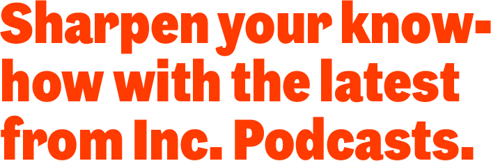 Sharpen your know-how with the latest from Inc. Podcasts.