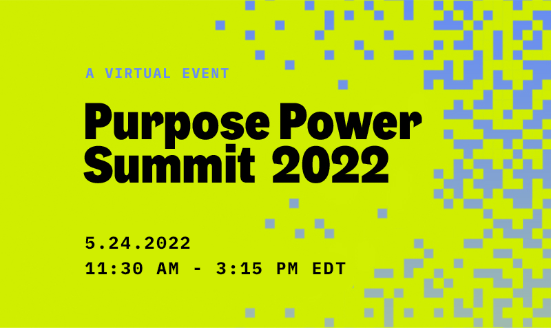 A VIRTUAL EVENT | Purpose Power Summit 2022 | 5.24.2022 | 11:30 AM - 3:15 PM EDT