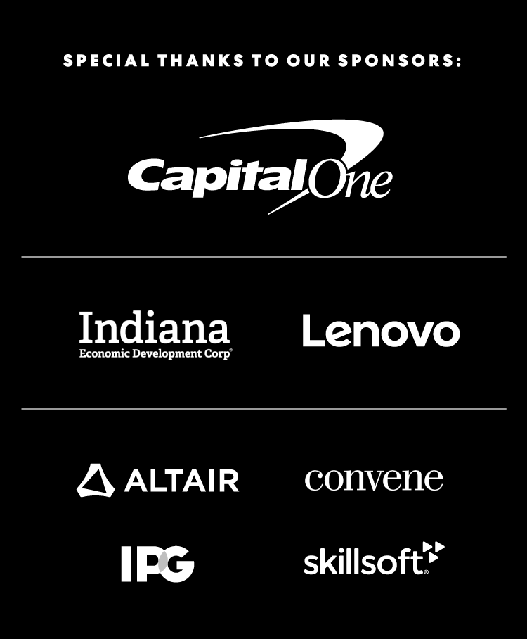 SPECIAL THANKS TO OUR SPONSORS: Capital One | Indiana Economic Development Corp | Lenovo | Altair | Convene | IPG | Skillsoft
