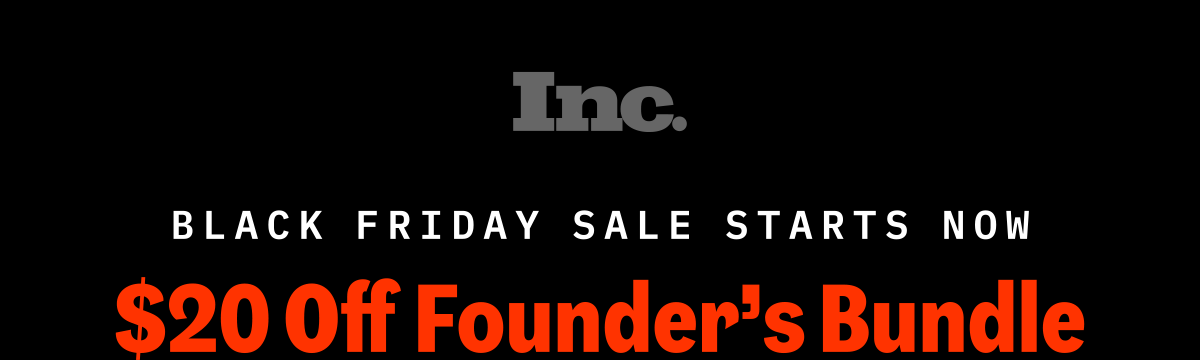 Subscribe to the Inc. Founder's Bundle today and save 20%!